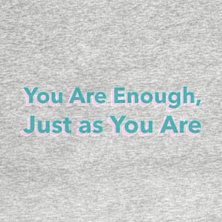 You Are Enough, Just as You Are; self love T-Shirt